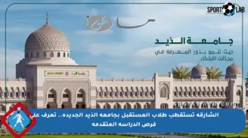 الشارقة تستقطب طلاب المستقبل بجامعة الذيد الجديدة.. تعرف على فرص الدراسة المتقدمة